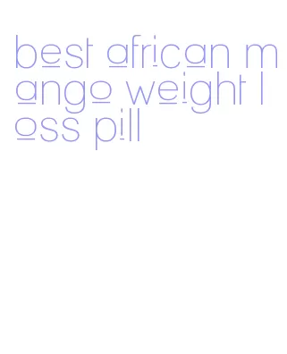 best african mango weight loss pill