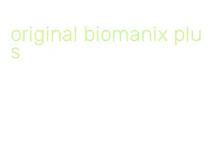 original biomanix plus