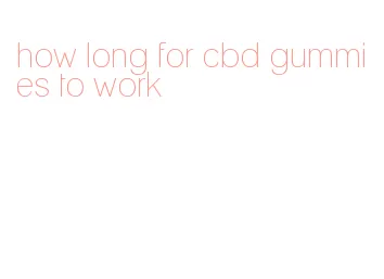 how long for cbd gummies to work