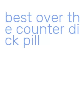 best over the counter dick pill