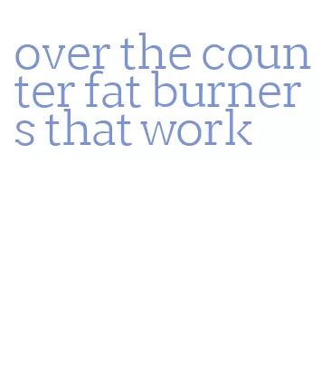 over the counter fat burners that work