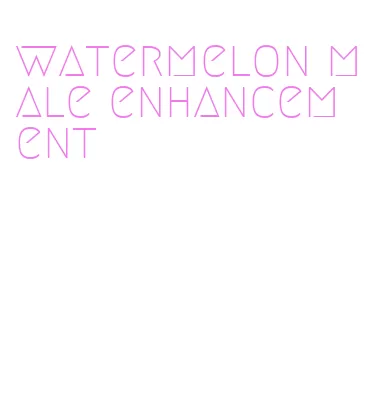 watermelon male enhancement