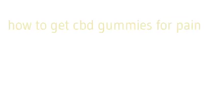 how to get cbd gummies for pain