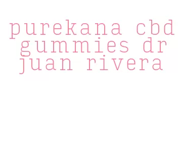 purekana cbd gummies dr juan rivera