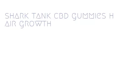 shark tank cbd gummies hair growth