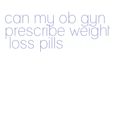 can my ob gyn prescribe weight loss pills