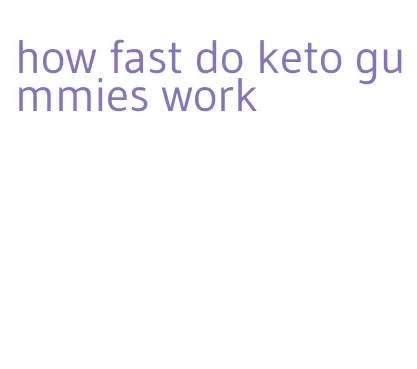 how fast do keto gummies work