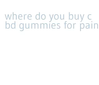 where do you buy cbd gummies for pain