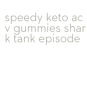 speedy keto acv gummies shark tank episode