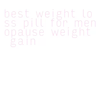 best weight loss pill for menopause weight gain