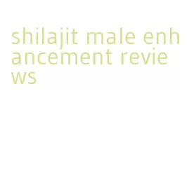 shilajit male enhancement reviews