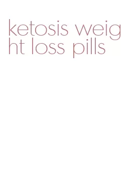 ketosis weight loss pills