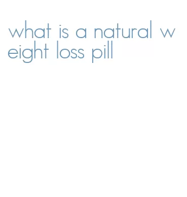 what is a natural weight loss pill