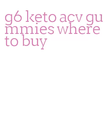 g6 keto acv gummies where to buy