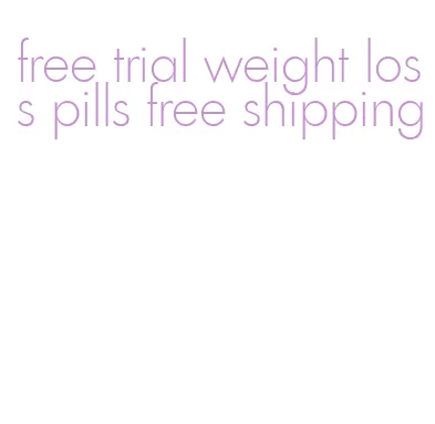 free trial weight loss pills free shipping