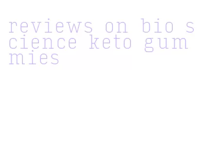 reviews on bio science keto gummies