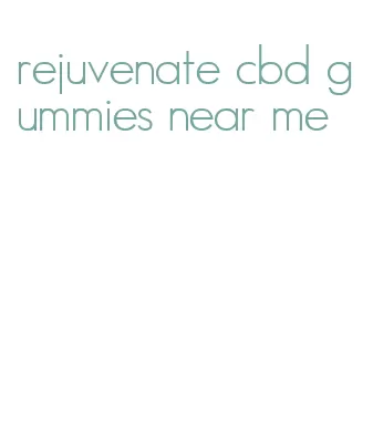 rejuvenate cbd gummies near me