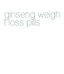 ginseng weight loss pills