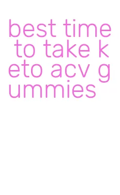 best time to take keto acv gummies