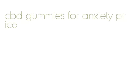 cbd gummies for anxiety price