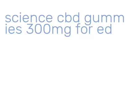 science cbd gummies 300mg for ed