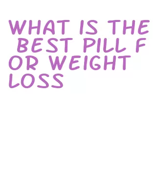 what is the best pill for weight loss