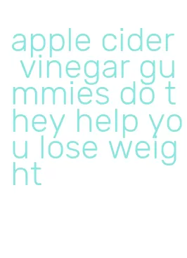 apple cider vinegar gummies do they help you lose weight