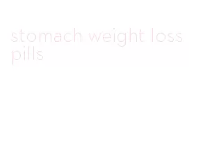 stomach weight loss pills