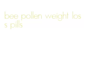 bee pollen weight loss pills