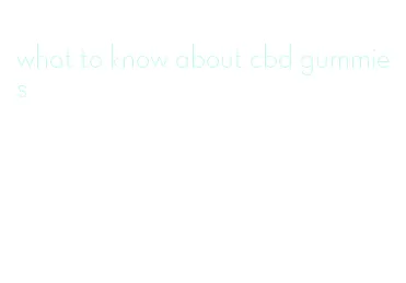 what to know about cbd gummies