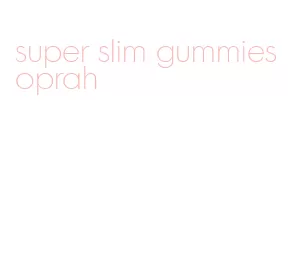 super slim gummies oprah