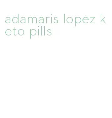 adamaris lopez keto pills