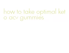 how to take optimal keto acv gummies