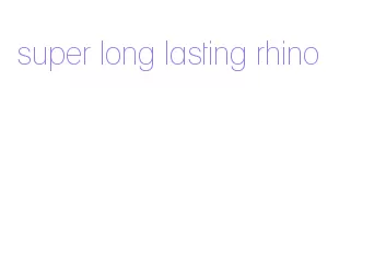 super long lasting rhino