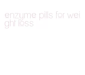 enzyme pills for weight loss