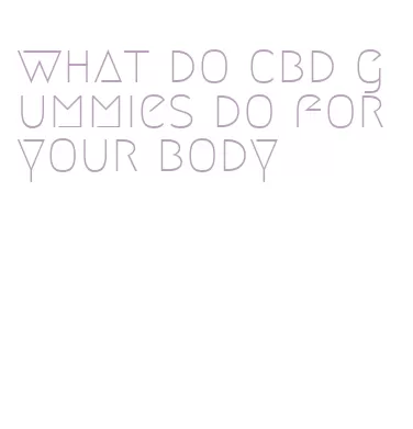 what do cbd gummies do for your body