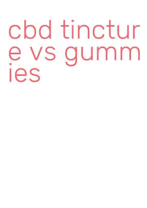 cbd tincture vs gummies