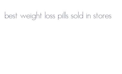 best weight loss pills sold in stores