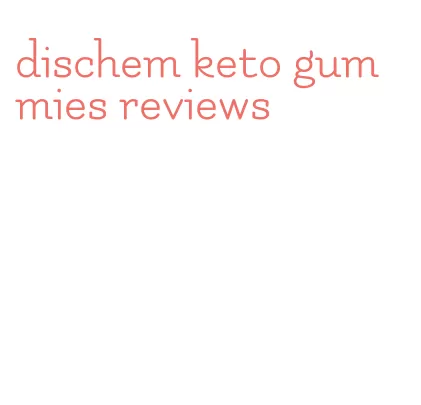 dischem keto gummies reviews