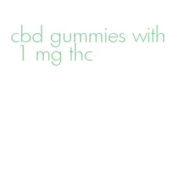 cbd gummies with 1 mg thc