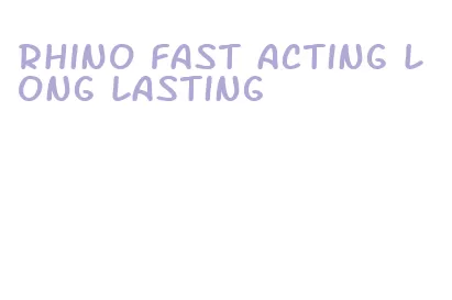 rhino fast acting long lasting