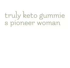 truly keto gummies pioneer woman