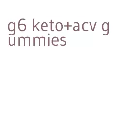 g6 keto+acv gummies