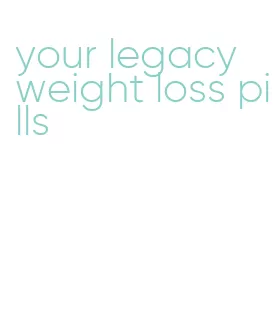 your legacy weight loss pills