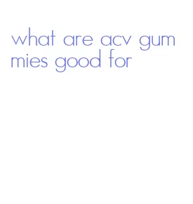 what are acv gummies good for