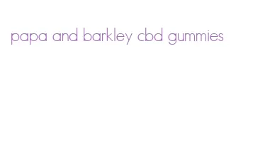 papa and barkley cbd gummies