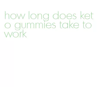 how long does keto gummies take to work