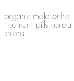 organic male enhancement pills kardashians