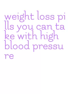 weight loss pills you can take with high blood pressure