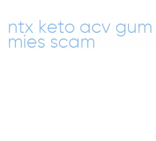 ntx keto acv gummies scam